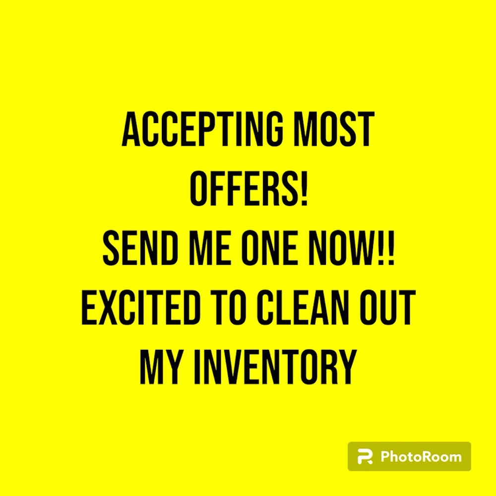 Send me your offers NOW! Everything MUST GO!!